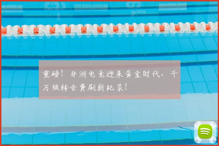 重磅！非洲电竞迎来黄金时代，千万级转会费刷新纪录！
