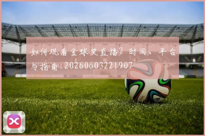 如何观看金球奖直播？时间、平台与指南_20260603221907