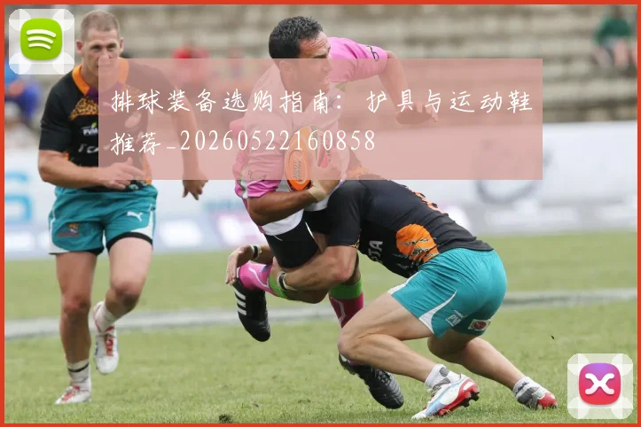 排球装备选购指南：护具与运动鞋推荐_20260522160858