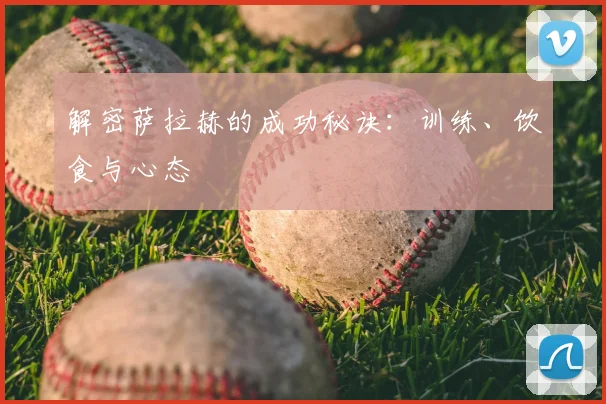 解密萨拉赫的成功秘诀:训练、饮食与心态