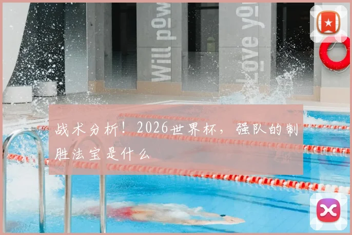战术分析！2026世界杯，强队的制胜法宝是什么